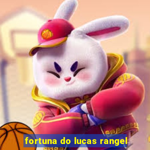 fortuna do lucas rangel